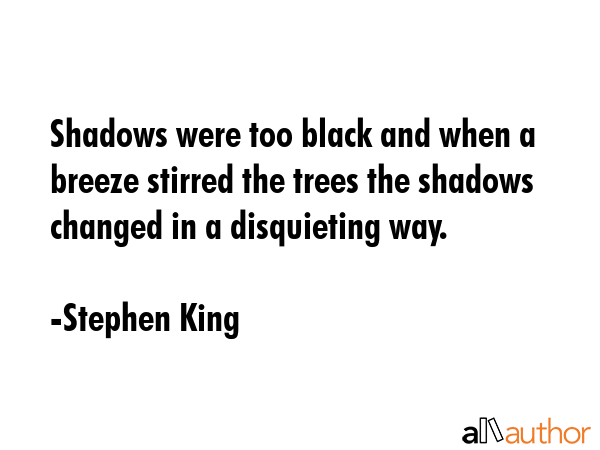 Shadows were too black and when a breeze stirred the trees the shadows changed in a disquieting way. - Stephen King Quote GIF