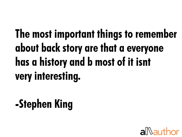 The most important things to remember about back story are that a everyone has a history and b most... - Stephen King Quote GIF