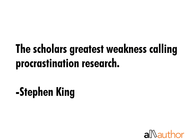 The scholars greatest weakness calling procrastination research. - Stephen King Quote GIF