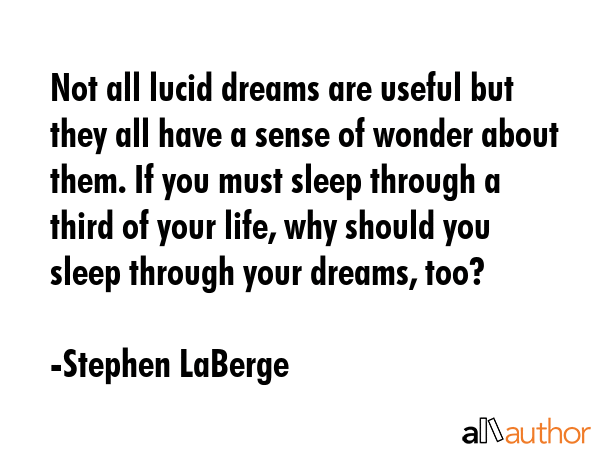 Not all lucid dreams are useful but they all have a sense of wonder about them. If you must sleep... - Stephen LaBerge Quote GIF