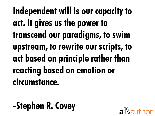 Independent will is our capacity to act. It gives us the power to transcend our paradigms, to swim... - Stephen R. Covey Quote GIF