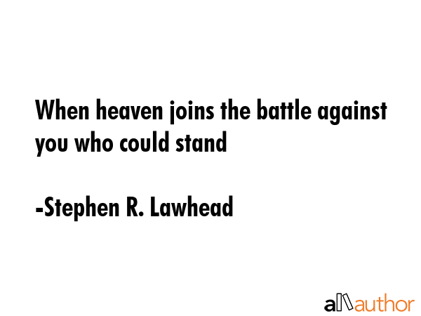 When heaven joins the battle against you who could stand - Stephen R. Lawhead Quote GIF