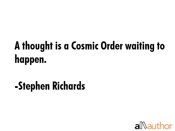 A thought is a Cosmic Order waiting to happen. - Stephen Richards Quote GIF