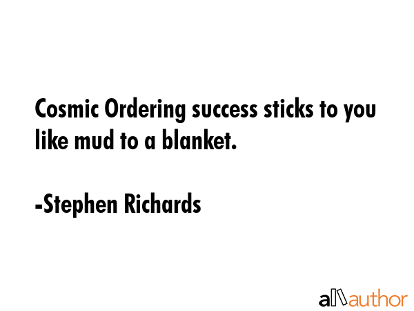 Cosmic Ordering success sticks to you like mud to a blanket. - Stephen Richards Quote GIF