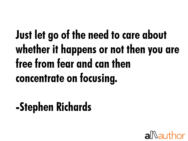 Just let go of the need to care about whether it happens or not then you are free from fear and can... - Stephen Richards Quote GIF