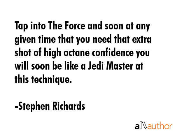 Tap into The Force and soon at any given time that you need that extra shot of high octane... - Stephen Richards Quote GIF