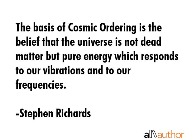The basis of Cosmic Ordering is the belief that the universe is not dead matter but pure energy... - Stephen Richards Quote GIF