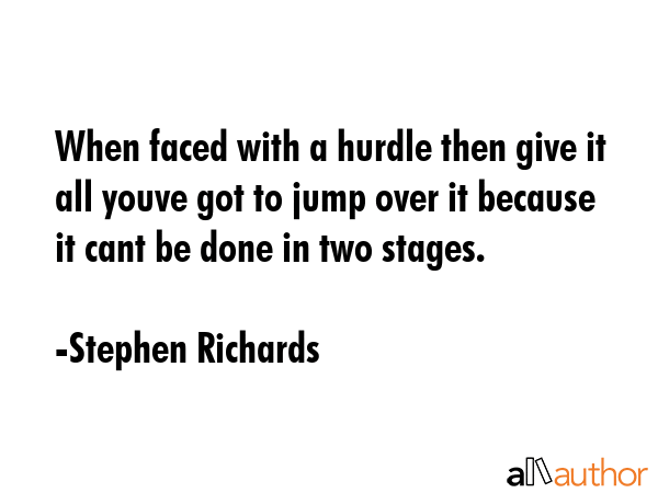 When faced with a hurdle then give it all youve got to jump over it because it cant be done in two... - Stephen Richards Quote GIF