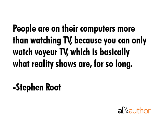 People are on their computers more than watching TV, because you can only watch voyeur TV, which is... - Stephen Root Quote GIF
