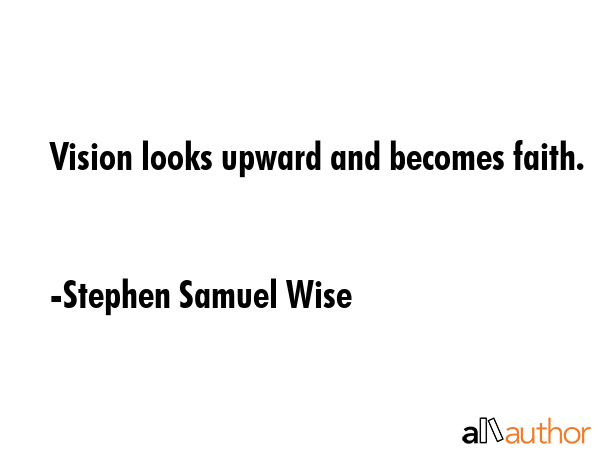Vision looks upward and becomes faith. - Stephen Samuel Wise Quote GIF