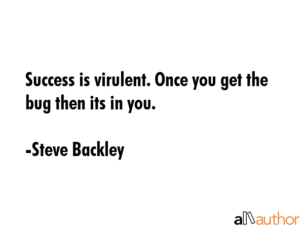 Success is virulent. Once you get the bug then its in you. - Steve Backley Quote GIF