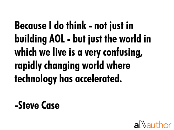 Because I do think - not just in building AOL - but just the world in which we live is a very... - Steve Case Quote GIF