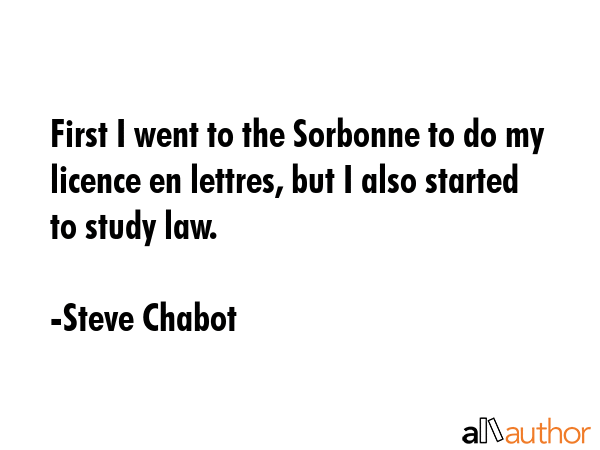 First I went to the Sorbonne to do my licence en lettres, but I also started to study law. - Steve Chabot Quote GIF