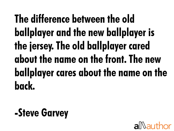 The difference between the old ballplayer and the new ballplayer is the jersey. The old ballplayer... - Steve Garvey Quote GIF