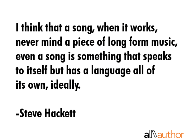I think that a song, when it works, never mind a piece of long form music, even a song is something... - Steve Hackett Quote GIF