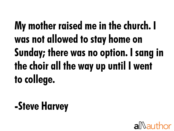My mother raised me in the church. I was not allowed to stay home on Sunday; there was no option. I... - Steve Harvey Quote GIF