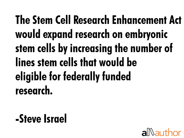 The Stem Cell Research Enhancement Act would expand research on embryonic stem cells by increasing... - Steve Israel Quote GIF