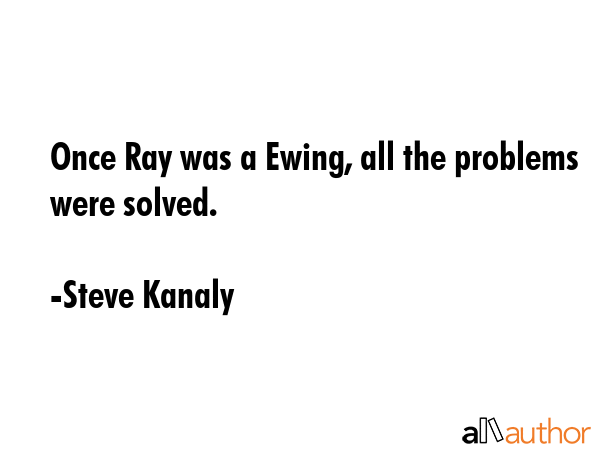 Once Ray was a Ewing, all the problems were solved. - Steve Kanaly Quote GIF