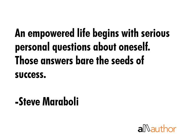 An empowered life begins with serious personal questions about oneself. Those answers bare the... - Steve Maraboli Quote GIF
