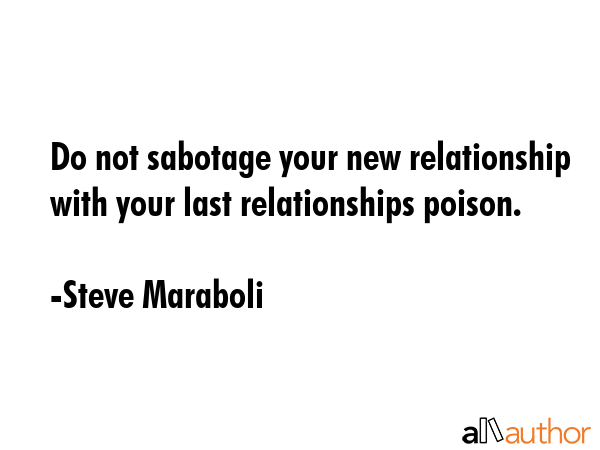 Do not sabotage your new relationship with your last relationships poison. - Steve Maraboli Quote GIF