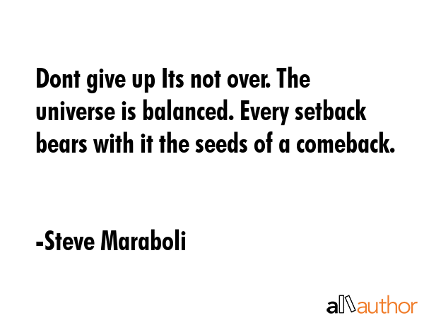 Dont give up Its not over. The universe is balanced. Every setback bears with it the seeds of a... - Steve Maraboli Quote GIF