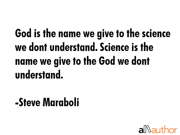 God is the name we give to the science we dont understand. Science is the name we give to the God... - Steve Maraboli Quote GIF