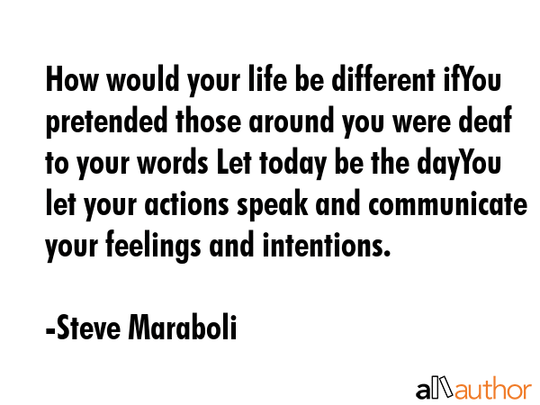 How would your life be different ifYou pretended those around you were deaf to your words Let today... - Steve Maraboli Quote GIF