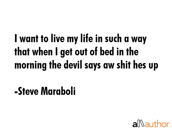 I want to live my life in such a way that when I get out of bed in the morning the devil says aw... - Steve Maraboli Quote GIF