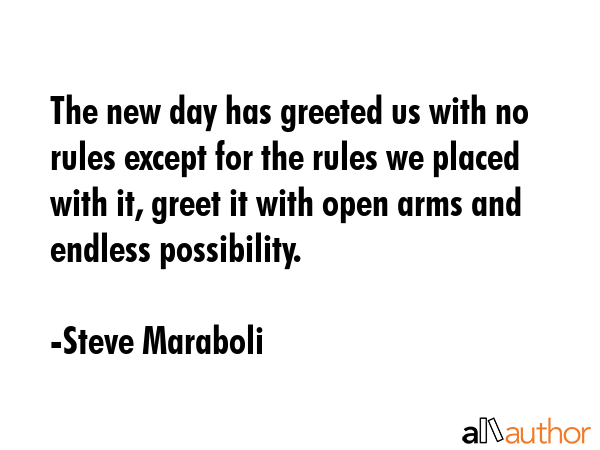 The new day has greeted us with no rules except for the rules we placed with it, greet it with open... - Steve Maraboli Quote GIF