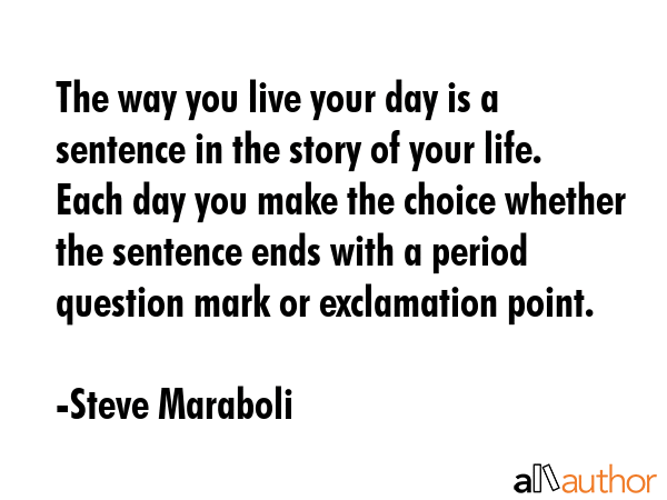 The way you live your day is a sentence in the story of your life.  Each day you make the choice... - Steve Maraboli Quote GIF