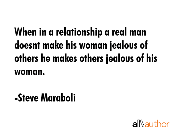 When in a relationship a real man doesnt make his woman jealous of others he makes others jealous... - Steve Maraboli Quote GIF