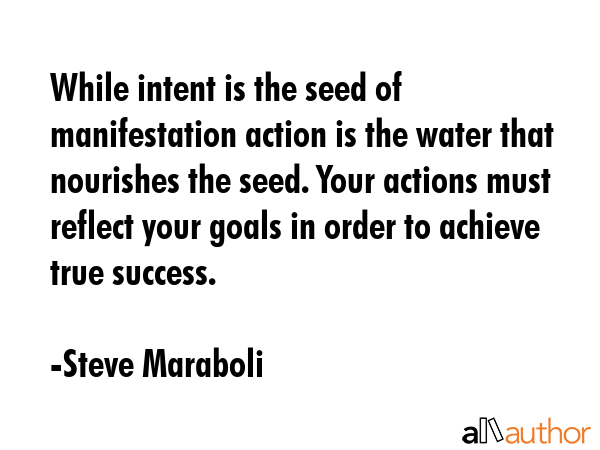 While intent is the seed of manifestation action is the water that nourishes the seed. Your actions... - Steve Maraboli Quote GIF