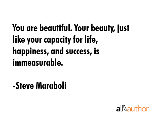 You are beautiful. Your beauty, just like your capacity for life, happiness, and success, is... - Steve Maraboli Quote GIF