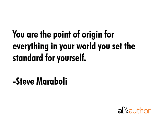 You are the point of origin for everything in your world you set the standard for yourself. - Steve Maraboli Quote GIF
