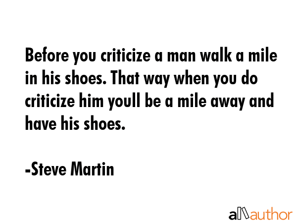 Before you criticize a man walk a mile in his shoes. That way when you do criticize him youll be a... - Steve Martin Quote GIF