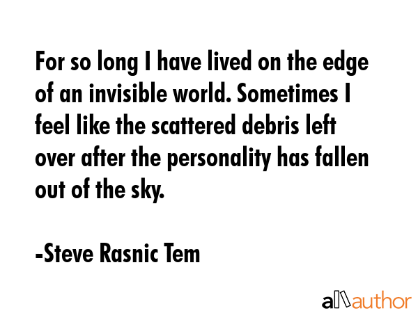 For so long I have lived on the edge of an invisible world. Sometimes I feel like the scattered... - Steve Rasnic Tem Quote GIF