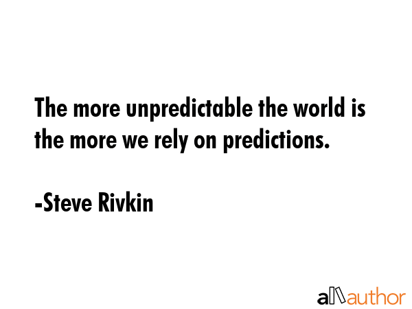 The more unpredictable the world is the more we rely on predictions. - Steve Rivkin Quote GIF