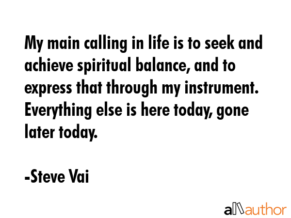 My main calling in life is to seek and achieve spiritual balance, and to express that through my... - Steve Vai Quote GIF