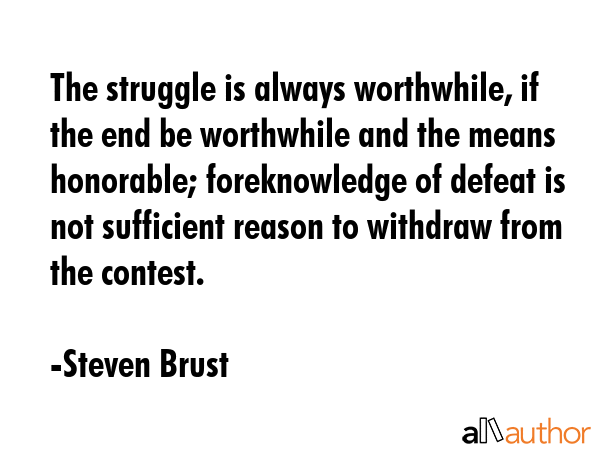 The struggle is always worthwhile, if the end be worthwhile and the means honorable; foreknowledge... - Steven Brust Quote GIF