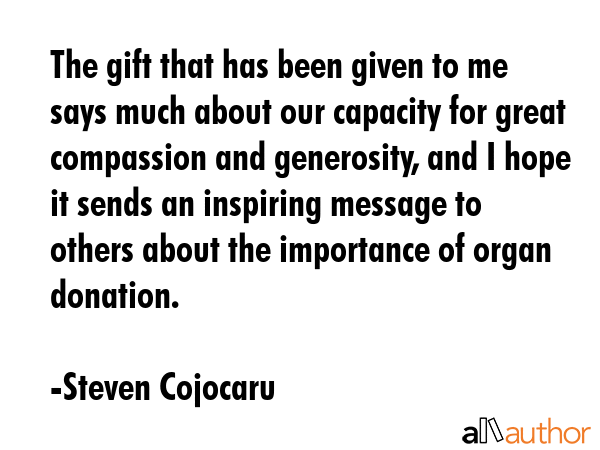 The gift that has been given to me says much about our capacity for great compassion and... - Steven Cojocaru Quote GIF