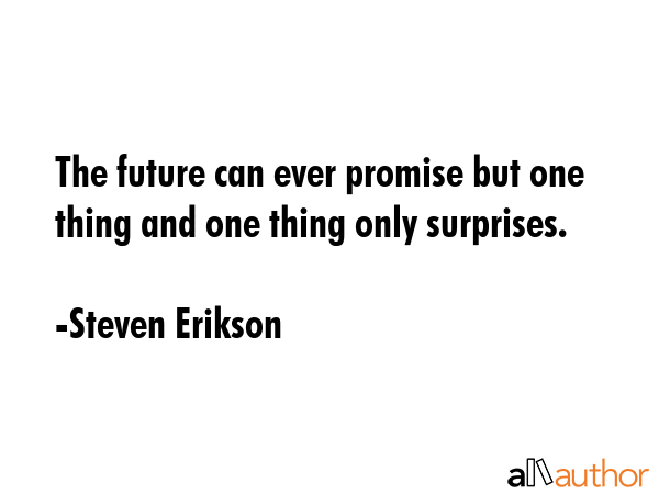 The future can ever promise but one thing and one thing only surprises. - Steven Erikson Quote GIF