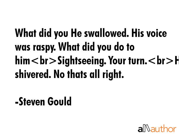 What did you He swallowed. His voice was raspy. What did you do to himSightseeing. Your turn.He... - Steven Gould Quote GIF