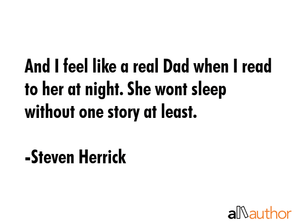 And I feel like a real Dad when I read to her at night. She wont sleep without one story at least. - Steven Herrick Quote GIF