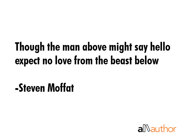 Though the man above might say hello expect no love from the beast below - Steven Moffat Quote GIF