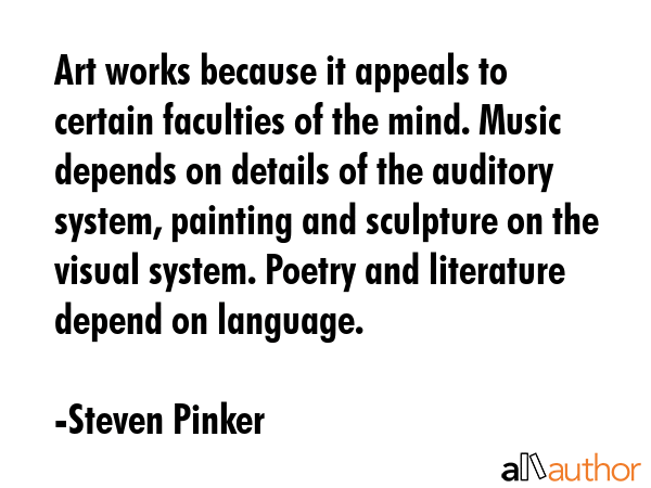 Art works because it appeals to certain faculties of the mind. Music depends on details of the... - Steven Pinker Quote GIF