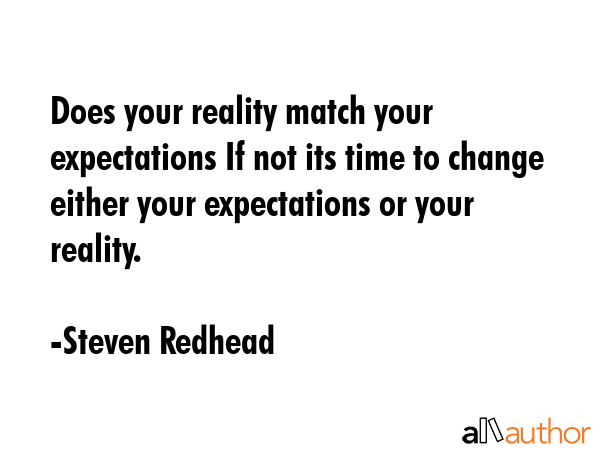 Does your reality match your expectations If not its time to change either your expectations or... - Steven Redhead Quote GIF
