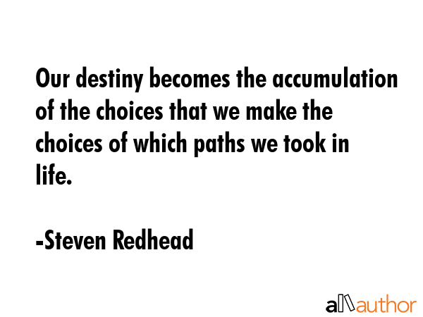 Our destiny becomes the accumulation of the choices that we make the choices of which paths we took... - Steven Redhead Quote GIF