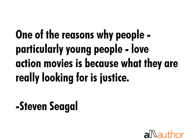One of the reasons why people - particularly young people - love action movies is because what they... - Steven Seagal Quote GIF