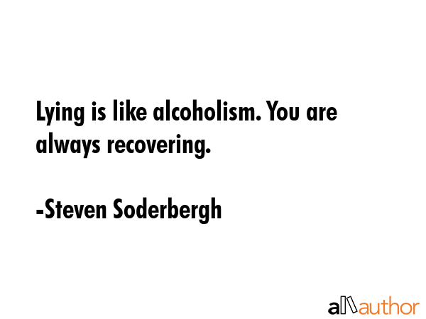 Lying is like alcoholism. You are always recovering. - Steven Soderbergh Quote GIF