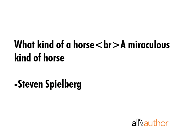 What kind of a horseA miraculous kind of horse - Steven Spielberg Quote GIF